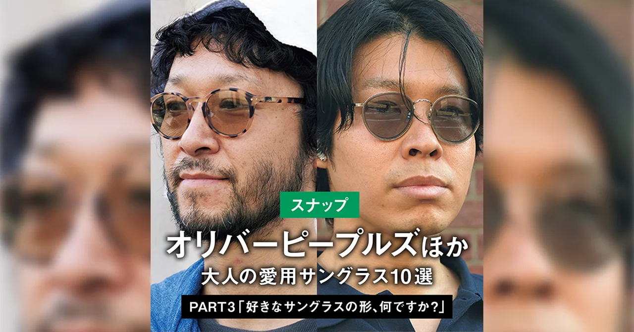 【スナップ】オリバーピープルズほか、大人の愛用サングラス10選 PART3 「好きなサングラスの形、何ですか?」