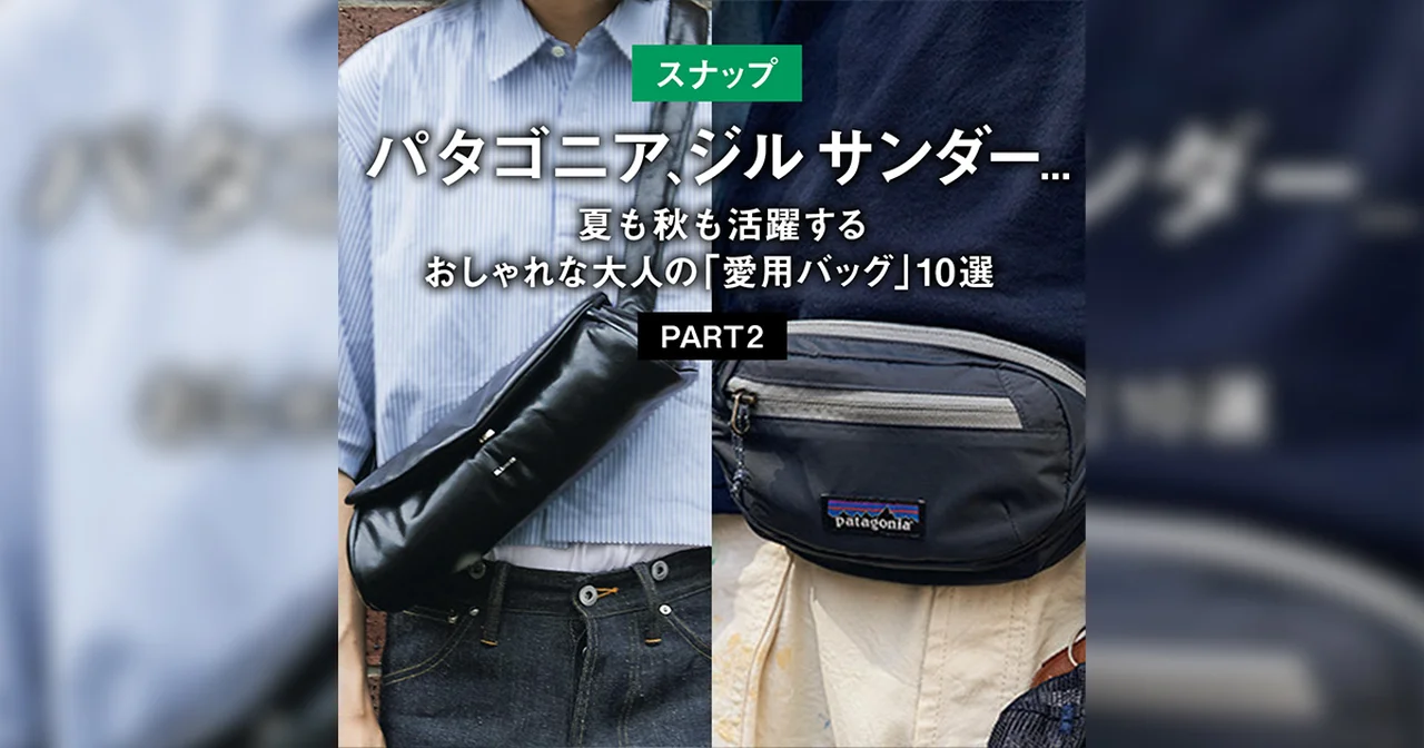【スナップ】パタゴニア、ジル サンダー... 夏も秋も活躍するおしゃれな大人の「愛用バッグ」10選 PART2
