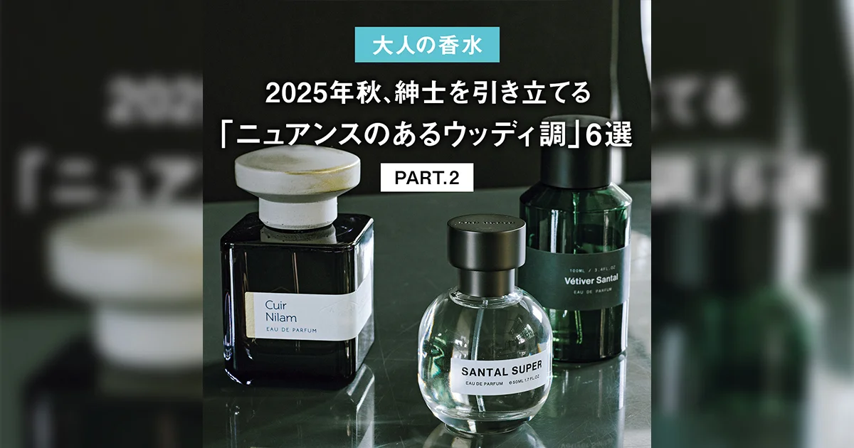 大人の香水】2025年秋、紳士を引き立てる「ニュアンスのあるウッディ調