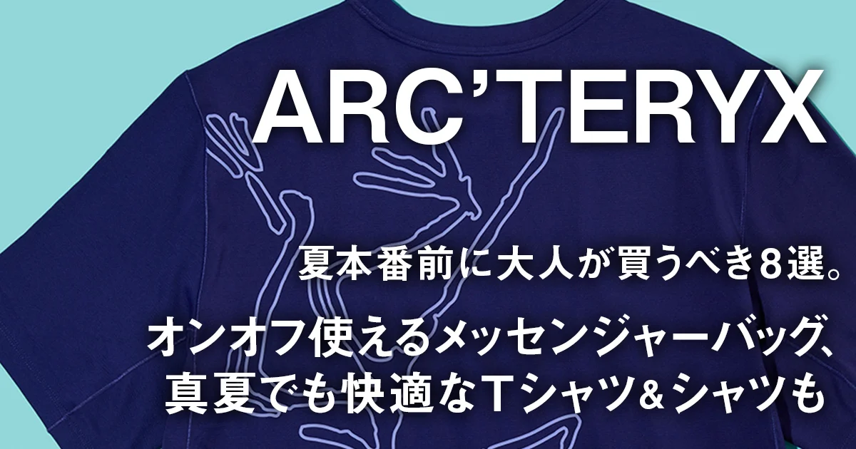 アークテリクス】夏本番前に大人が買うべき8選。オンオフ使える 