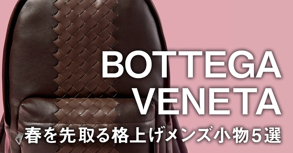 ボッテガ・ヴェネタ】春を先取る格上げメンズ小物5選。イントレ