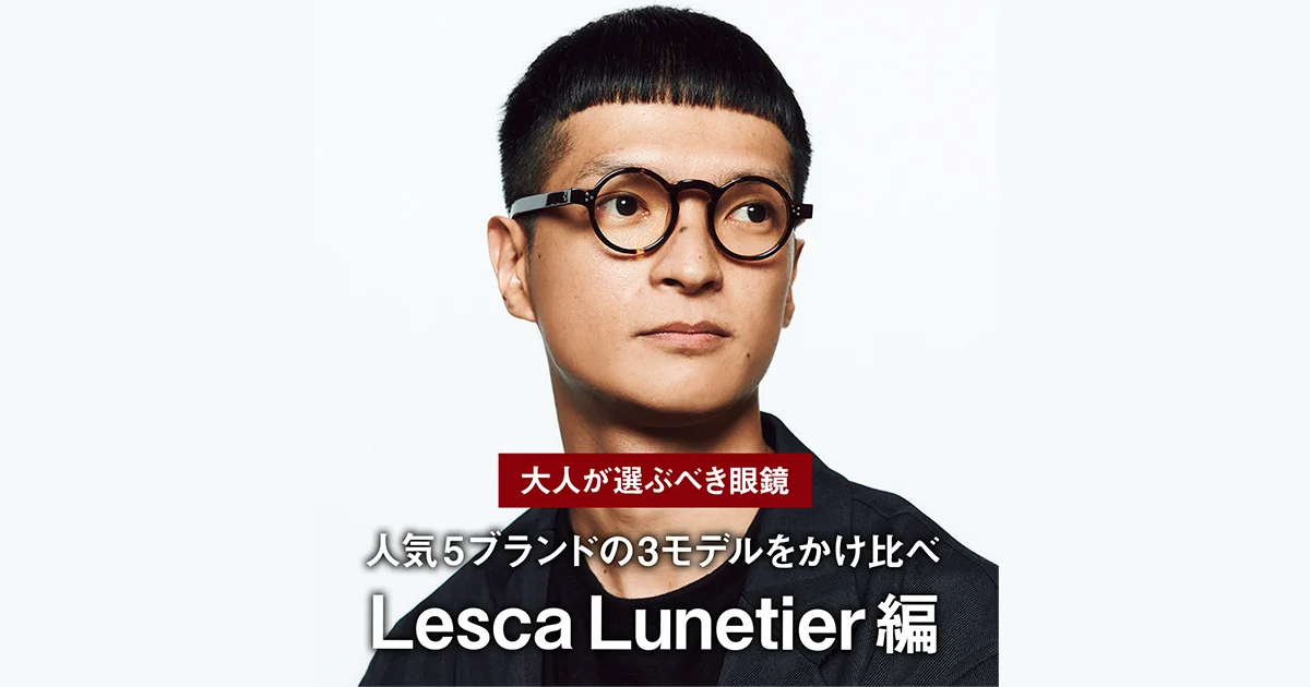 大人が選ぶべき眼鏡】人気5ブランドの3モデルをかけ比べ｜Lesca 