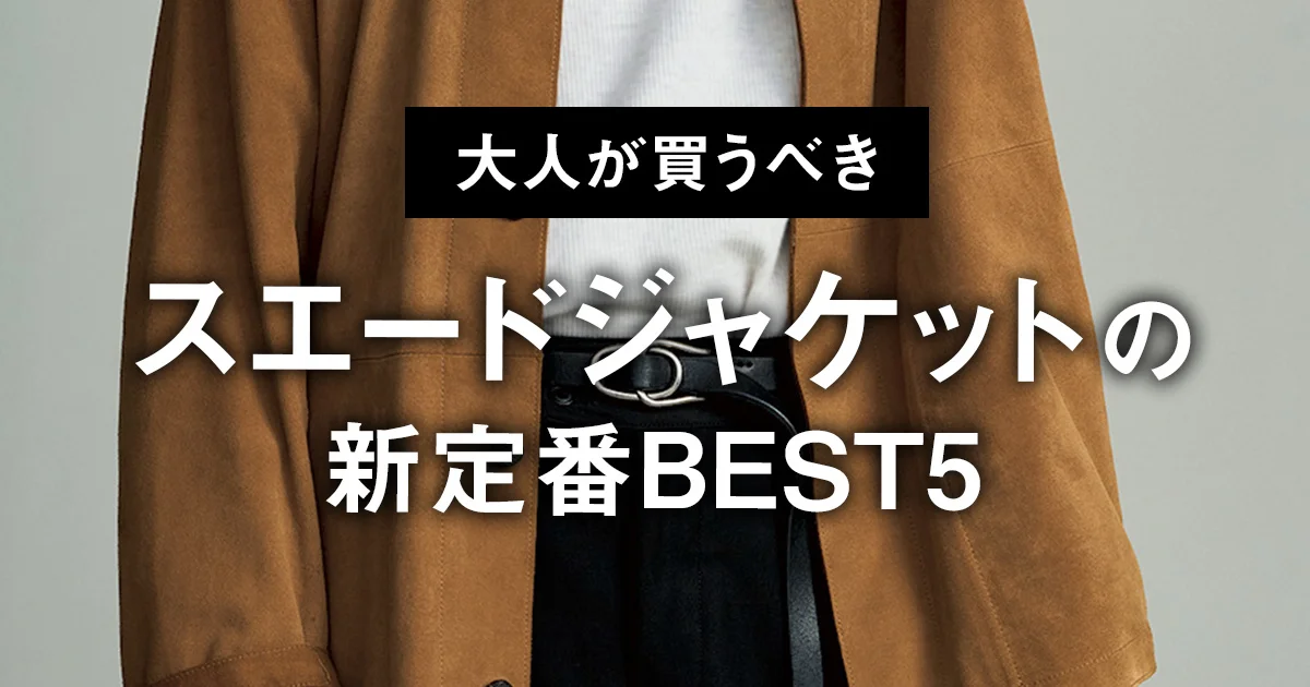 大人が買うべきスエードジャケットの新定番BEST5】1位はスエードとは