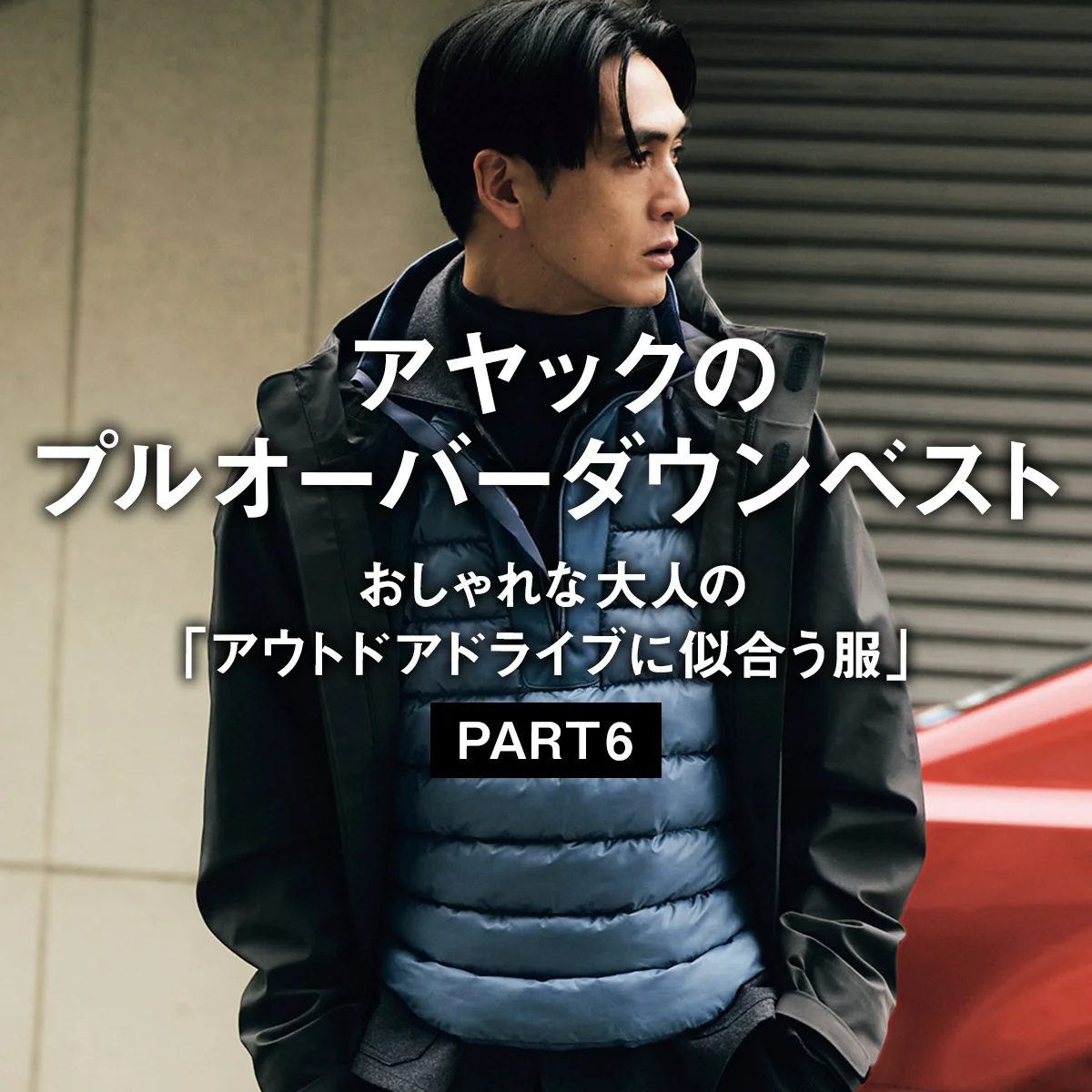 【アヤックのプルオーバーダウンベスト】おしゃれな大人の「アウトドアドライブに似合う服」PART 6