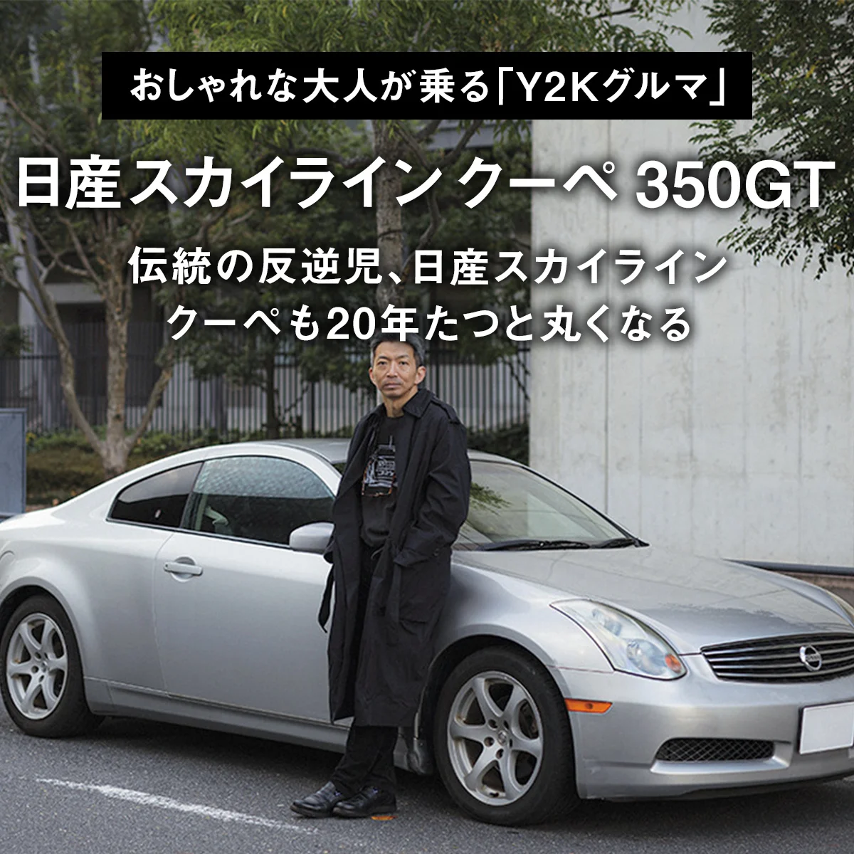 【おしゃれな大人が乗る「Y2Kグルマ」】04｜伝統の反逆児、日産スカイライン クーペも20年たつと丸くなる