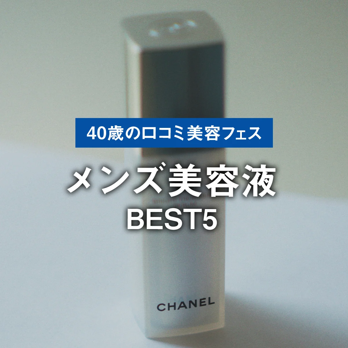 【メンズ美容液BEST5】40代のくすみをはらす新作ブライトニング。1位は値が張ってもケチらず投資したい「シャネル」【40歳の口コミ美容フェス】
