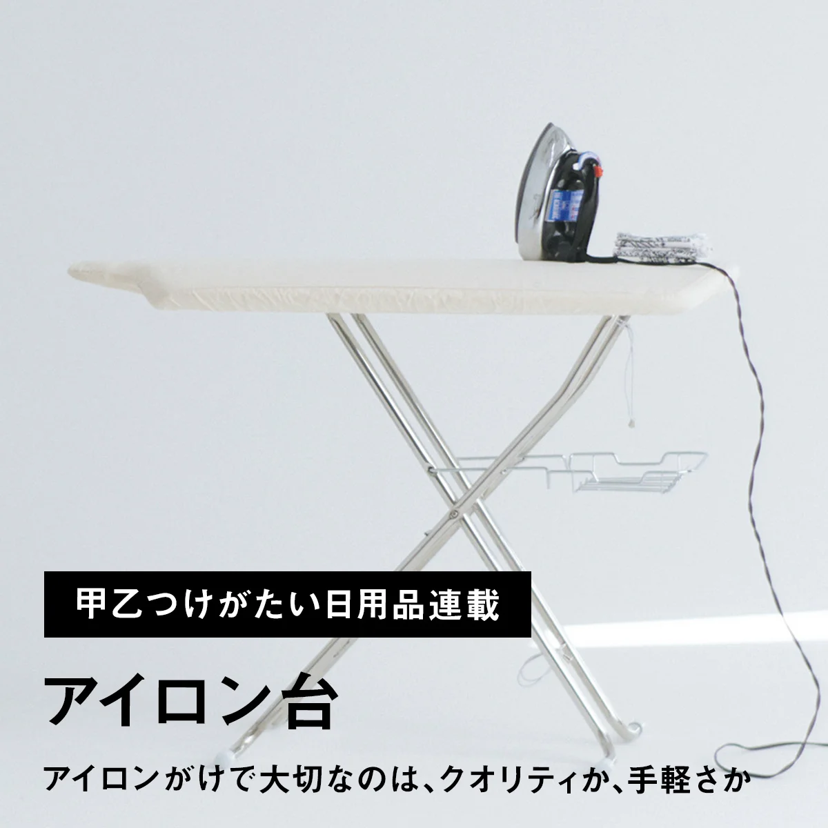 【甲乙つけがたい日用品連載】アイロン台｜アイロンがけで大切なのは、クオリティか、手軽さか。