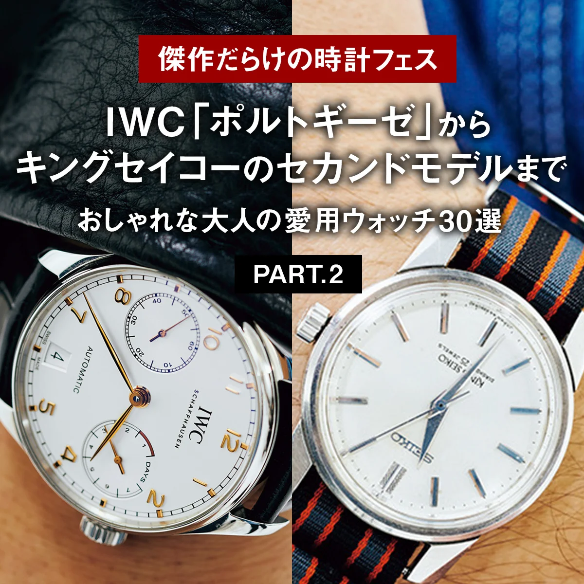 IWC「ポルトギーゼ」からキングセイコーのセカンドモデルまで。おしゃれな大人の愛用ウォッチ30選 PART.2【傑作だらけの時計フェス】