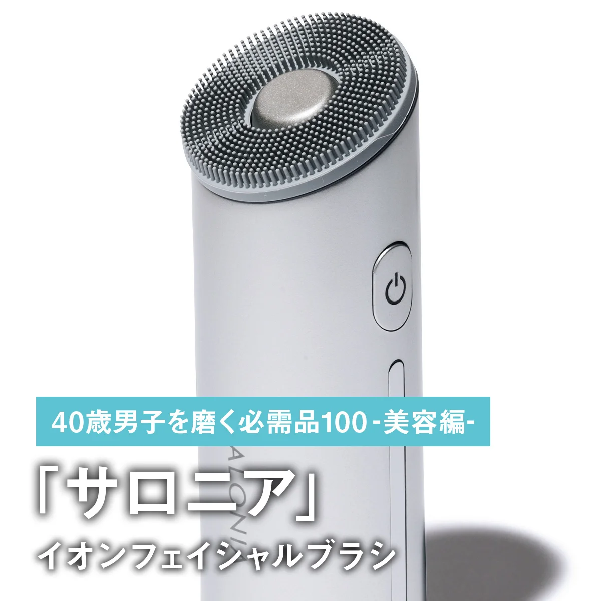 014｜サロニアのイオンフェイシャルブラシ【40歳男子を磨く必需品100 -美容編-】