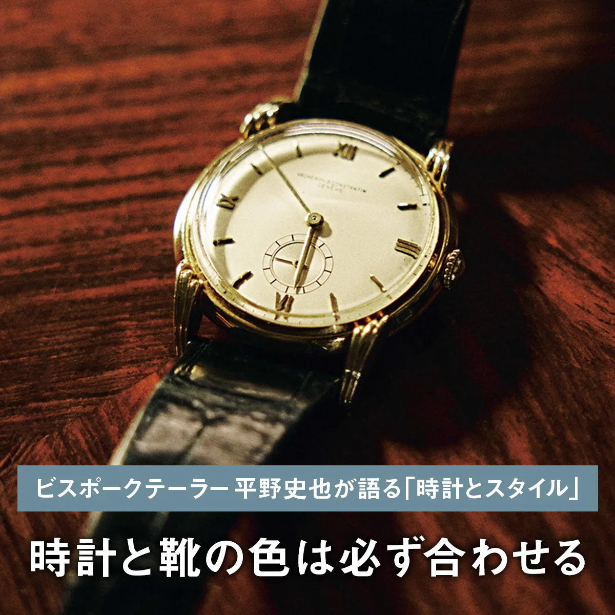 【ビスポークテーラー 平野史也が語る「時計とスタイル」】時計と靴の色は必ず合わせる