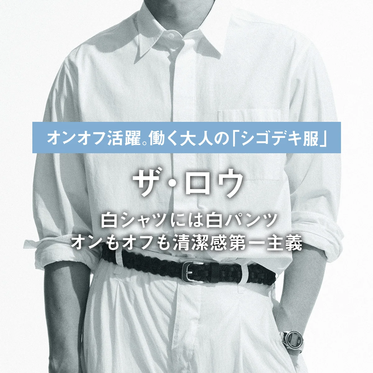 【ザ・ロウ】白シャツには白パンツ。オンもオフも清潔感第一主義｜オンオフ活躍。働く大人の「シゴデキ服」
