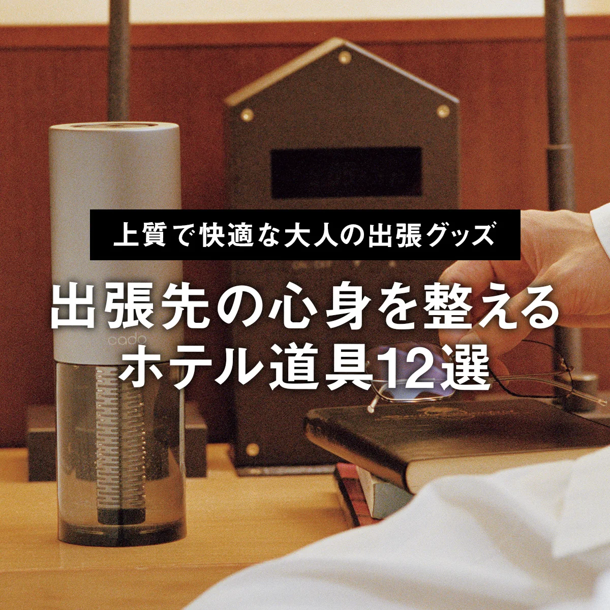 【上質で快適な大人の出張グッズ】出張先の心身を整えるホテル道具12選