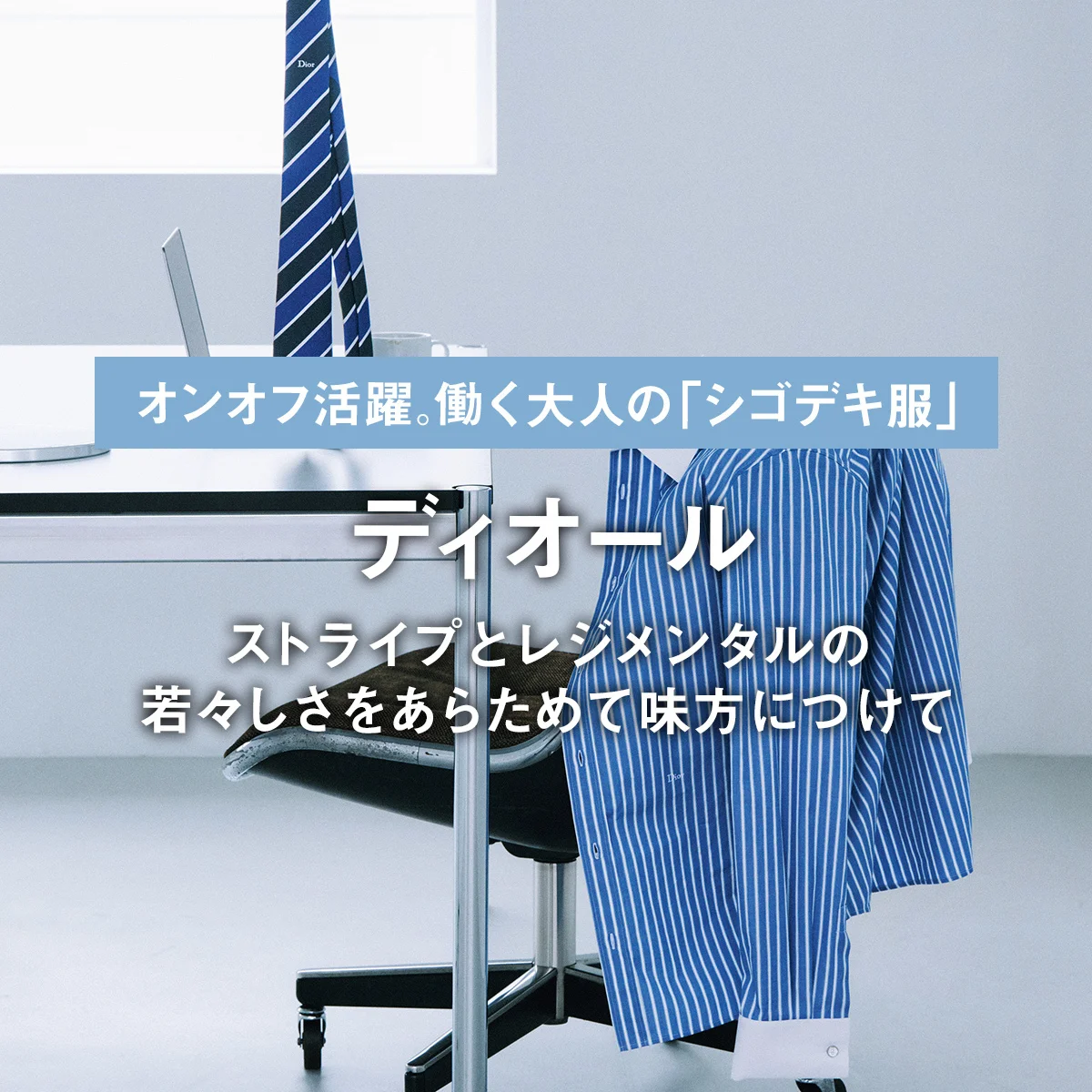 【ディオール】ストライプとレジメンタルの若々しさをあらためて味方につけて｜オンオフ活躍。働く大人の「シゴデキ服」