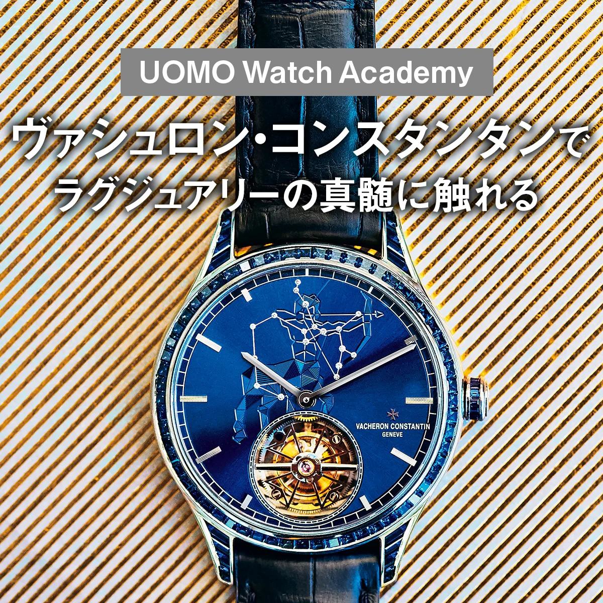 ヴァシュロン・コンスタンタンでラグジュアリーの真髄に触れる【UOMO Watch Academy Vol.3】