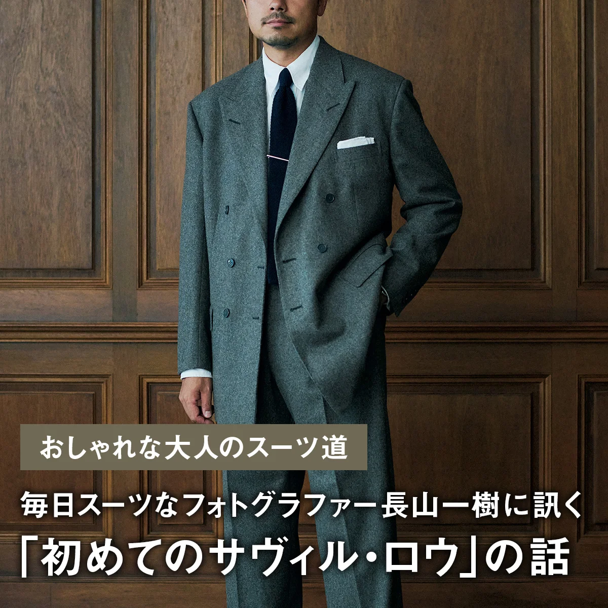【おしゃれな大人のスーツ道】毎日スーツなフォトグラファー長山一樹に訊く「初めてのサヴィル・ロウ」の話