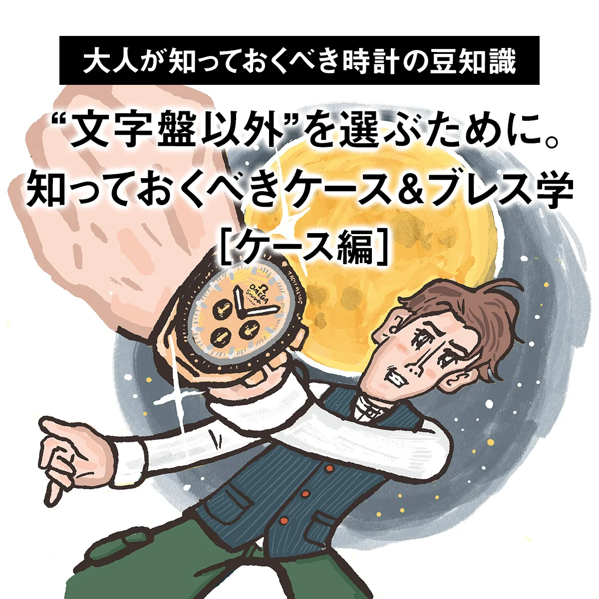 【大人が知っておくべき時計の豆知識】“文字盤以外”を選ぶために。知っておくべきケース＆ブレス学［ケース編］
