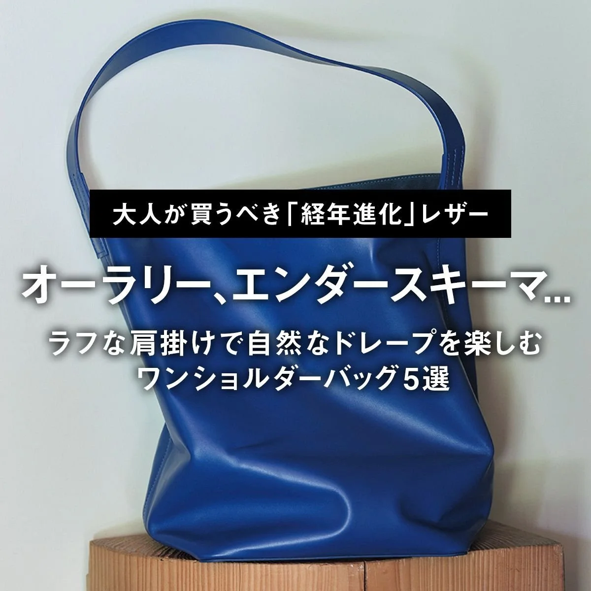 【大人が買うべき「経年進化」レザーバッグ】オーラリー、エンダースキーマ... ラフな肩掛けで自然なドレープを楽しむワンショルダーバッグ5選