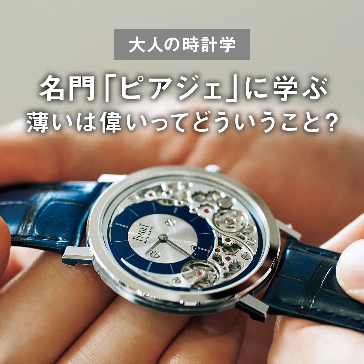 【大人の時計学】名門「ピアジェ」に学ぶ、薄いは偉いってどういうこと？【UOMO Watch Academy Vol.7】