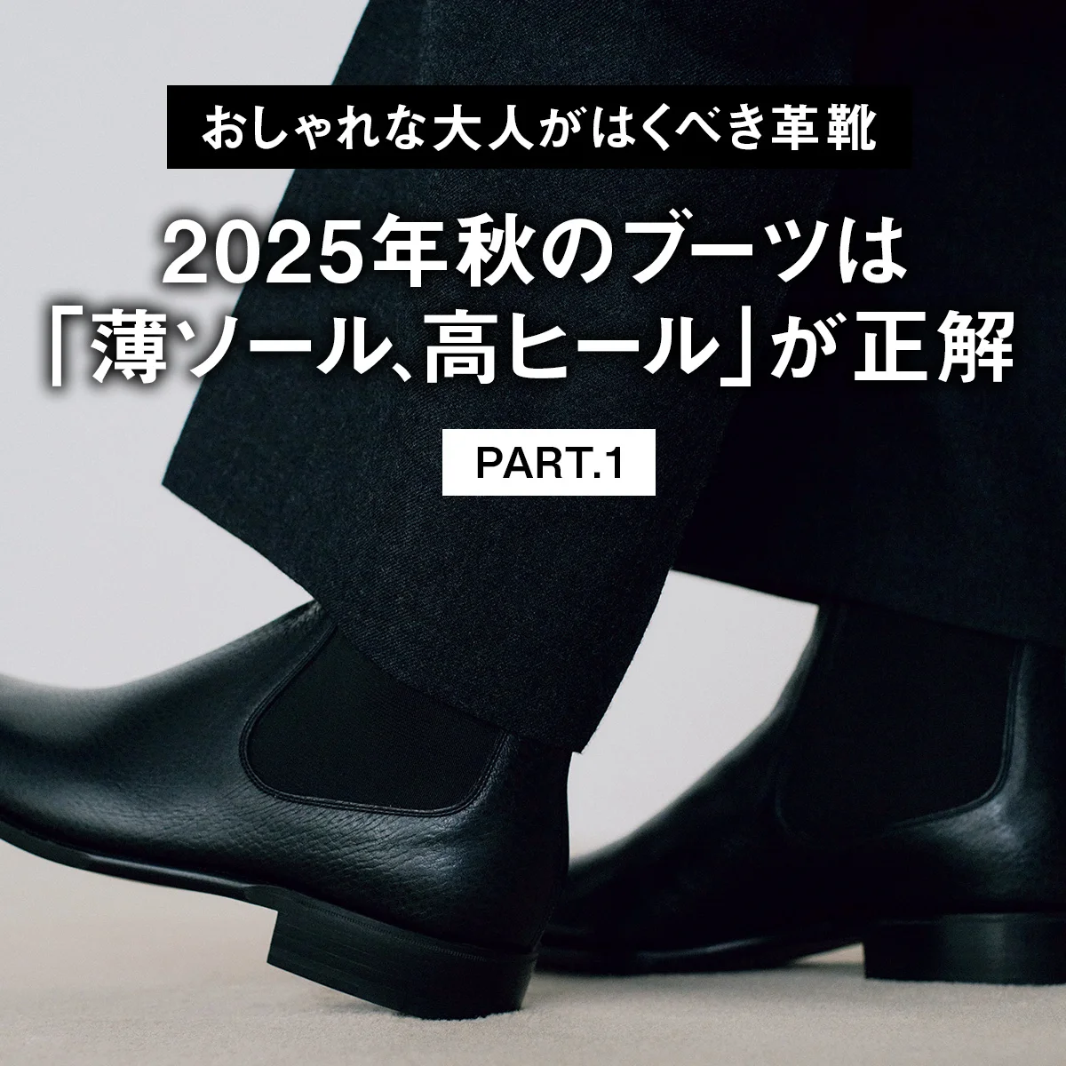 【おしゃれな大人がはくべき革靴】2025年秋のブーツは「薄ソール、高ヒール」が正解 PART.1