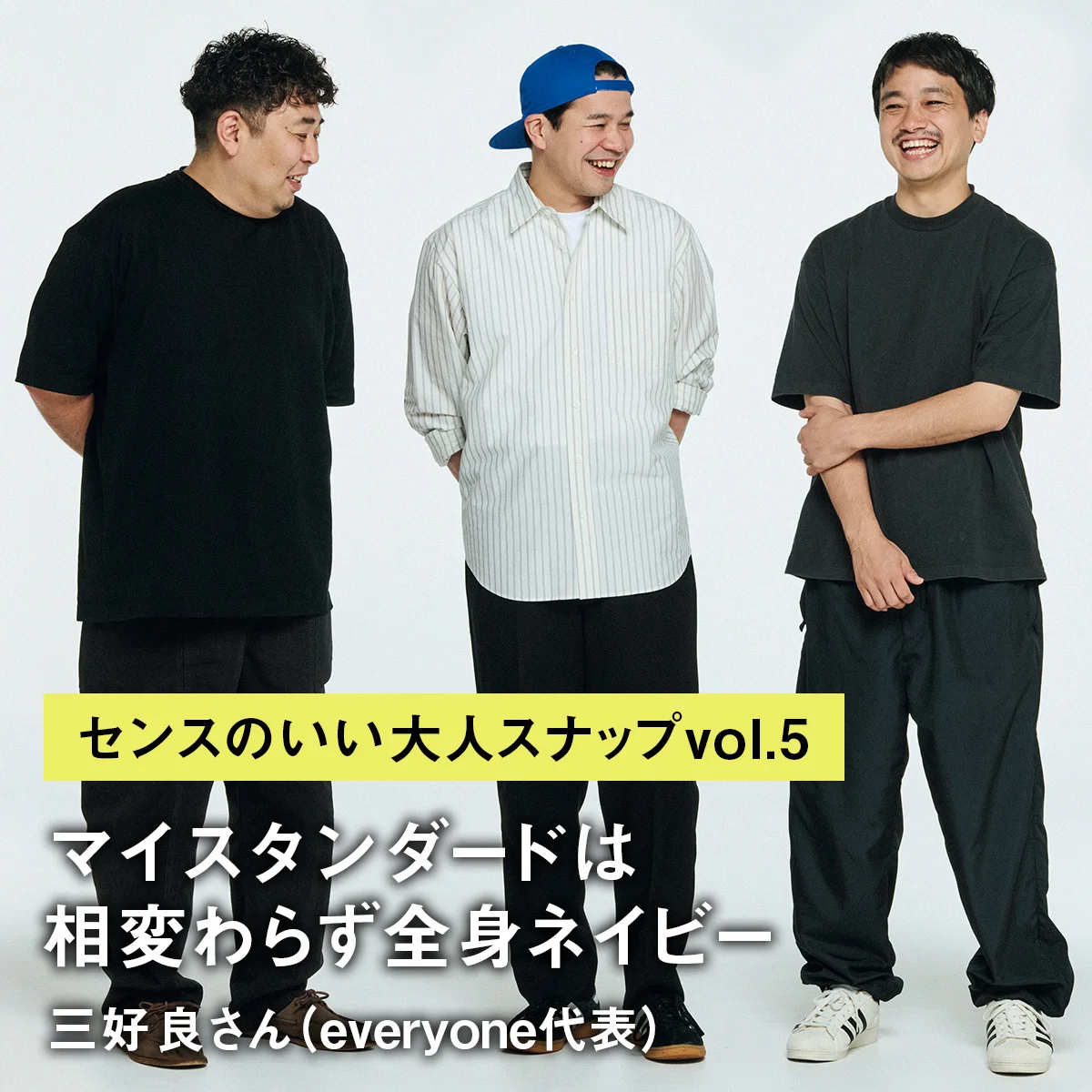 「マイスタンダードは相変わらず全身ネイビー」三好 良さん（everyone代表）【センスのいい大人スナップvol.5】