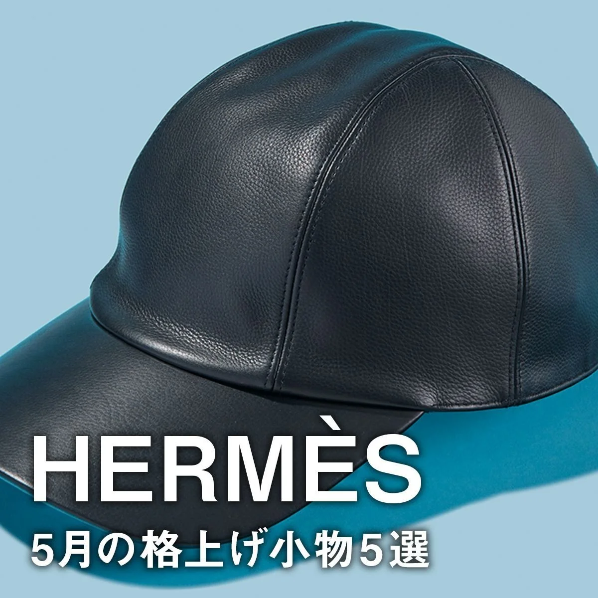 【エルメス】唯一無二の贅沢すぎる黒レザーキャップに注目。5月の格上げ小物5選