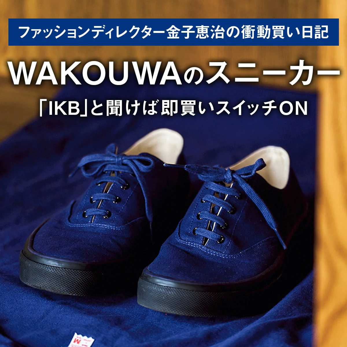 【WAKOUWAのスニーカー】「IKB」と聞けば即買いスイッチON｜ファッションディレクター金子恵治の衝動買い日記