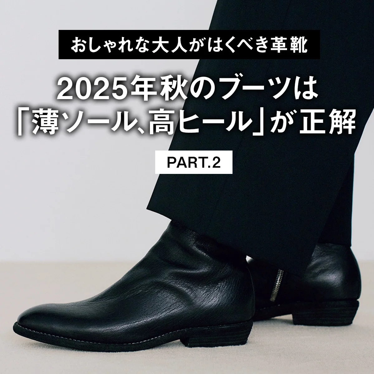 【おしゃれな大人がはくべき革靴】2025年秋のブーツは「薄ソール、高ヒール」が正解 PART.2