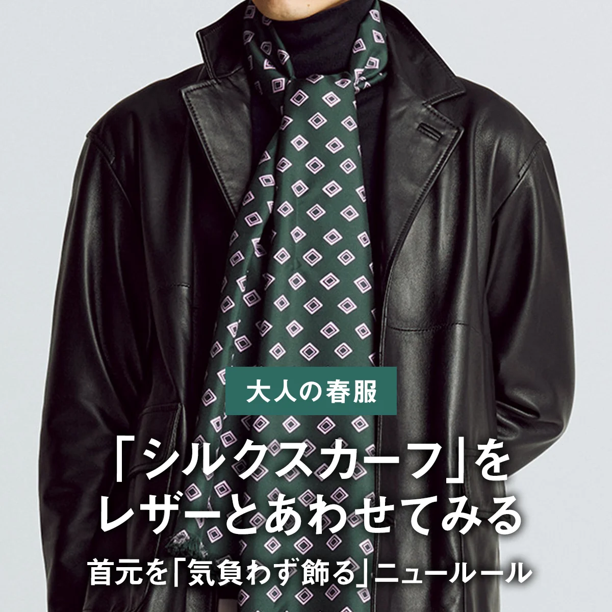 【大人の春服】首元を「気負わず飾る」ニュールール｜「シルクスカーフ」をレザーとあわせてみる