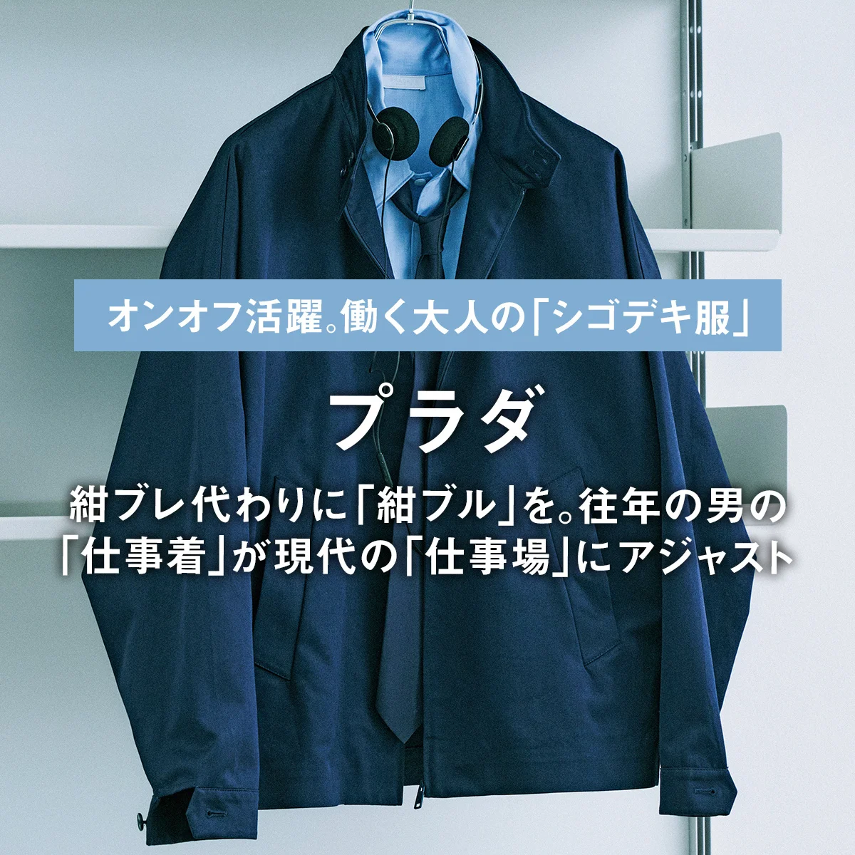 【プラダ】紺ブレ代わりに「紺ブル」を。往年の男の「仕事着」が現代の「仕事場」にアジャスト｜オンオフ活躍。働く大人の「シゴデキ服」