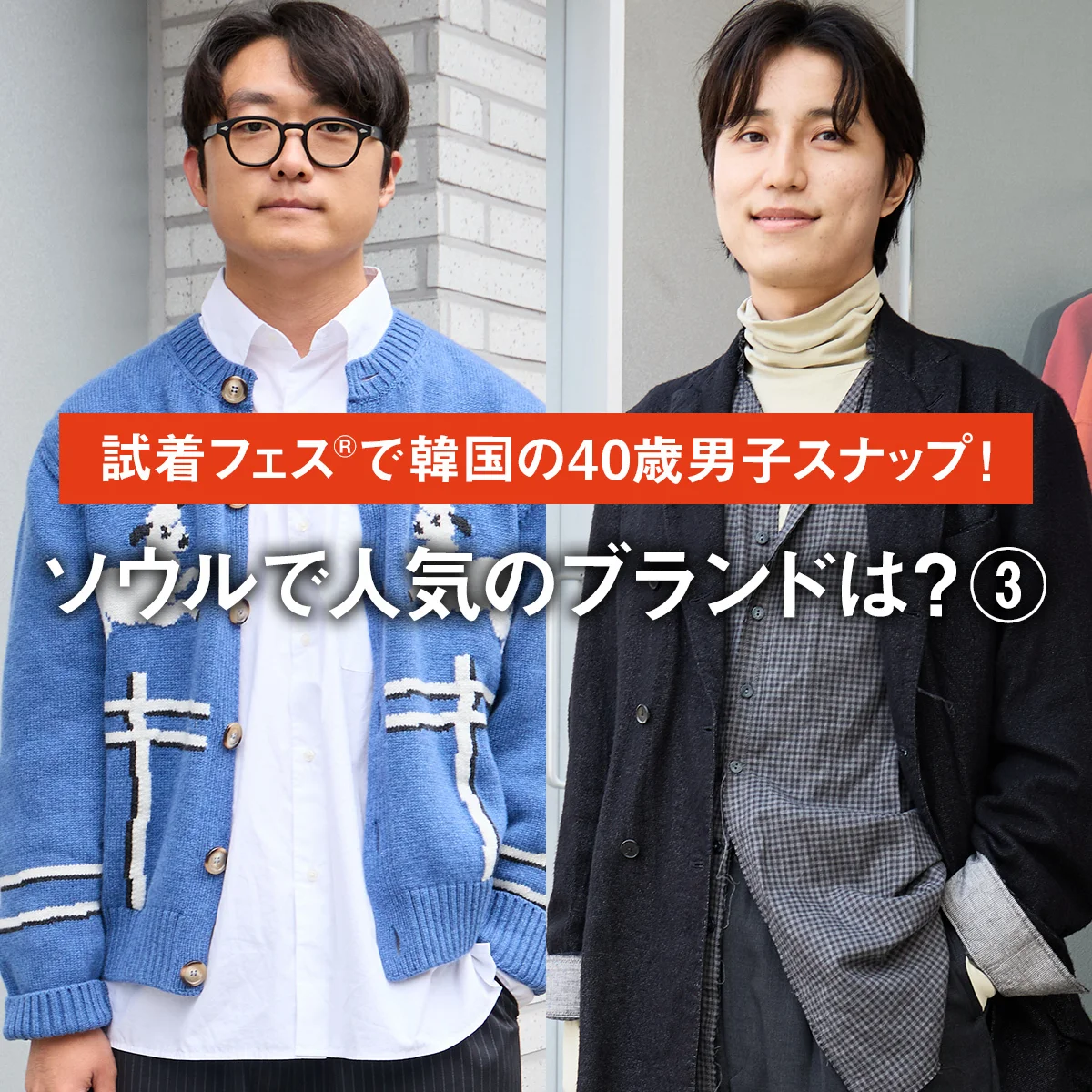 【PART 3】試着フェス®で韓国の40歳男子スナップ！　ソウルで人気のブランドは？