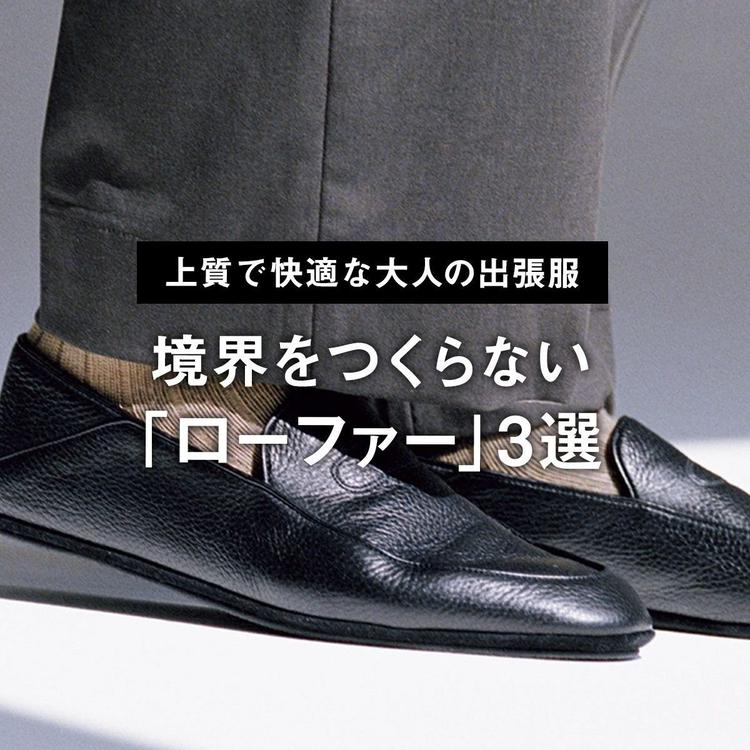 【上質で快適な大人の出張服】機内やホテルでは高級スリッパ、仕事時は品のいいスリッポン。境界をつくらない「ローファー」3選
